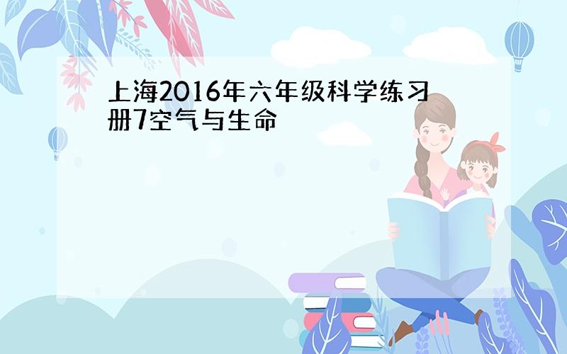 上海2016年六年级科学练习册7空气与生命