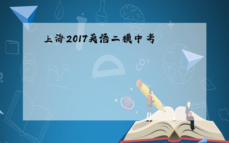 上海2017英语二模中考