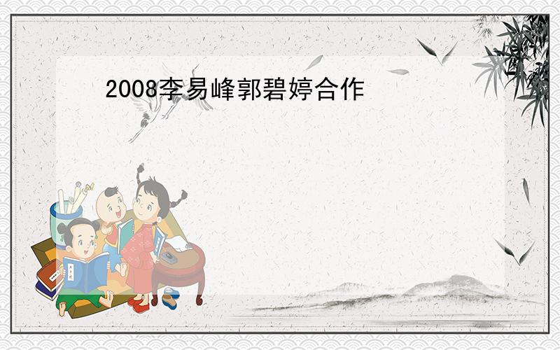 2008李易峰郭碧婷合作