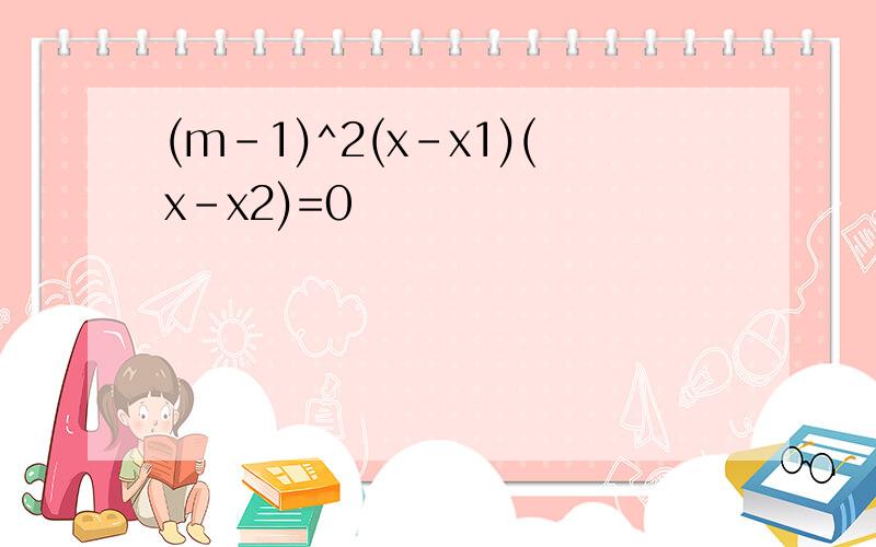 (m-1)^2(x-x1)(x-x2)=0