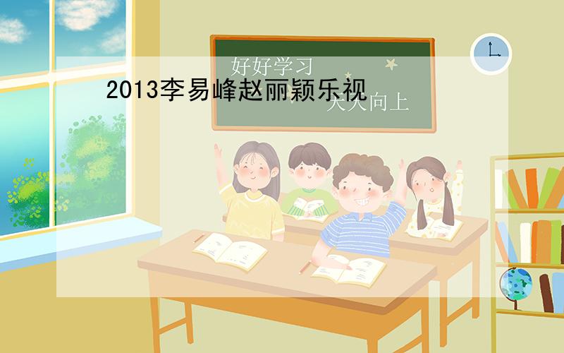 2013李易峰赵丽颖乐视
