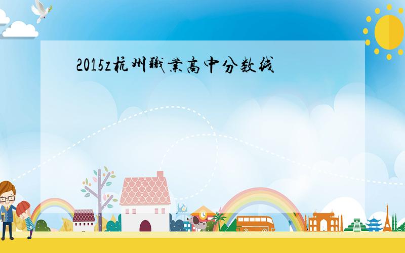 2015z杭州职业高中分数线