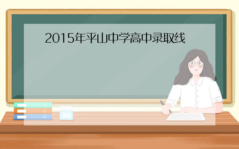 2015年平山中学高中录取线