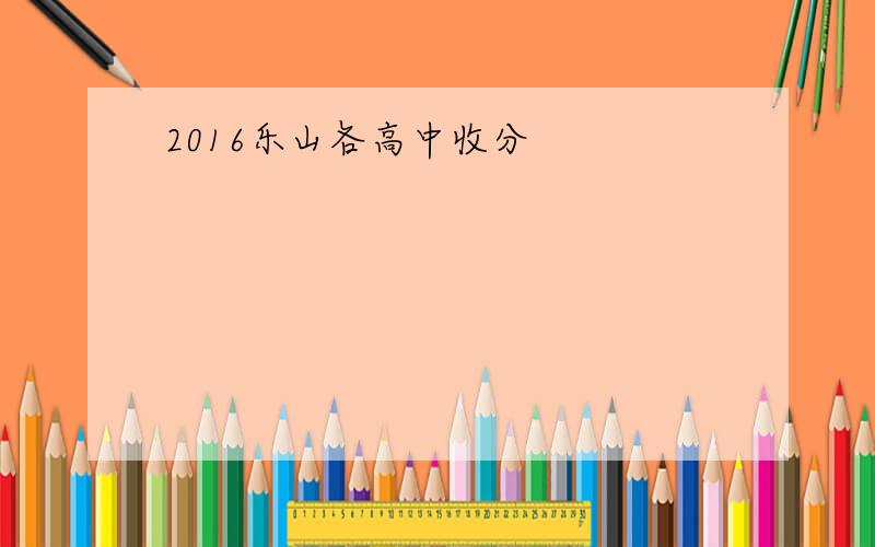 2016乐山各高中收分