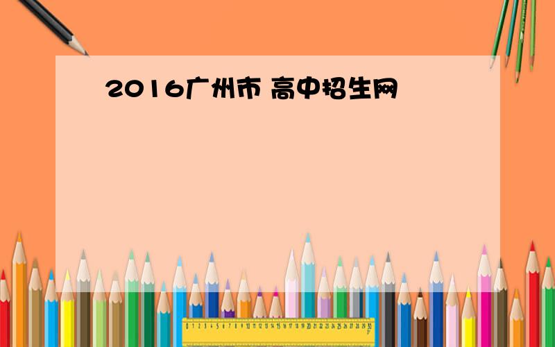 2016广州市 高中招生网