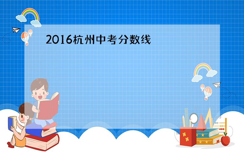 2016杭州中考分数线