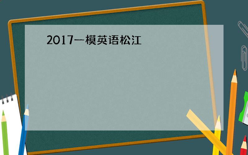 2017一模英语松江