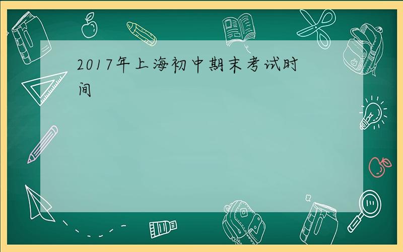 2017年上海初中期末考试时间