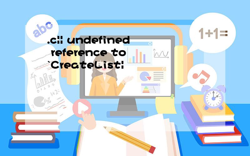 .c|| undefined reference to `CreateList|
