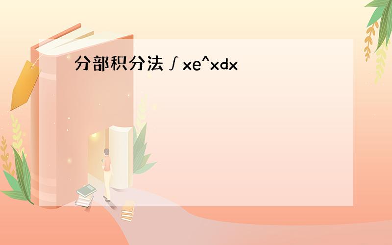 分部积分法∫xe^xdx