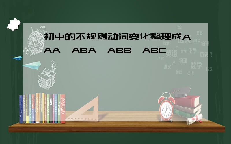 初中的不规则动词变化整理成AAA,ABA,ABB,ABC