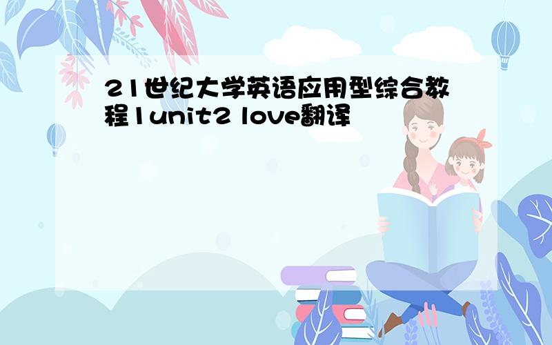 21世纪大学英语应用型综合教程1unit2 love翻译