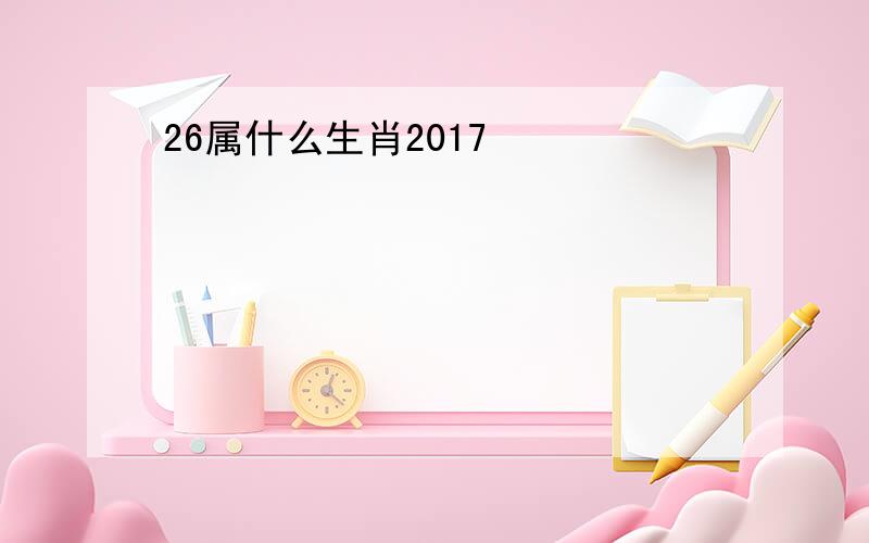 26属什么生肖2017