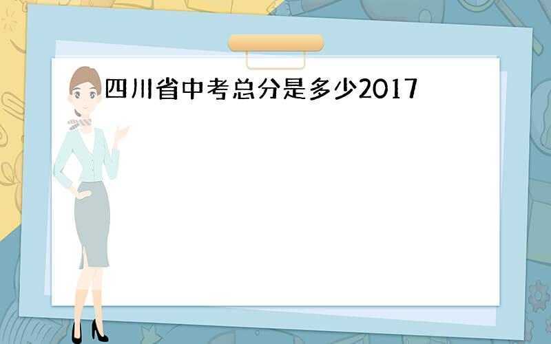 四川省中考总分是多少2017