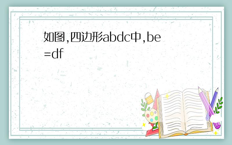 如图,四边形abdc中,be=df