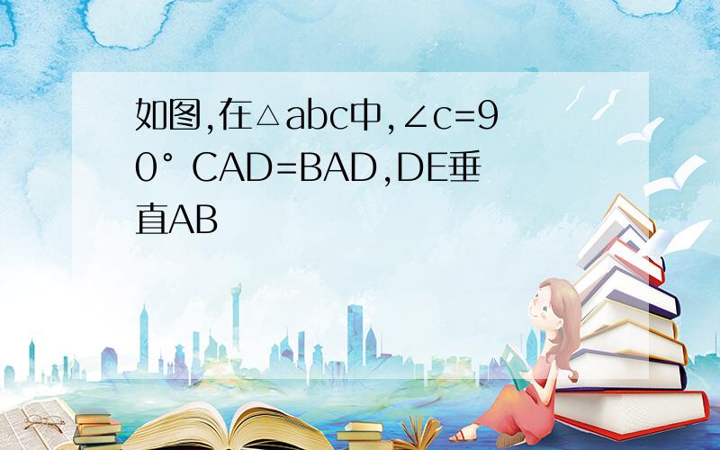 如图,在△abc中,∠c=90° CAD=BAD,DE垂直AB