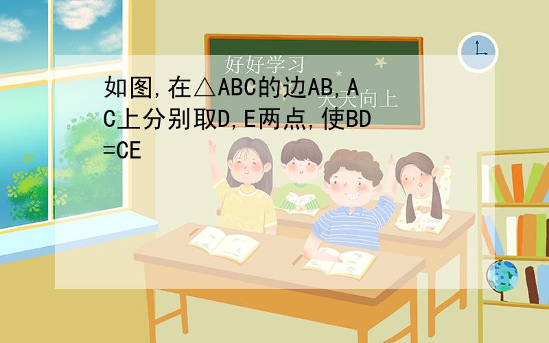 如图,在△ABC的边AB,AC上分别取D,E两点,使BD=CE