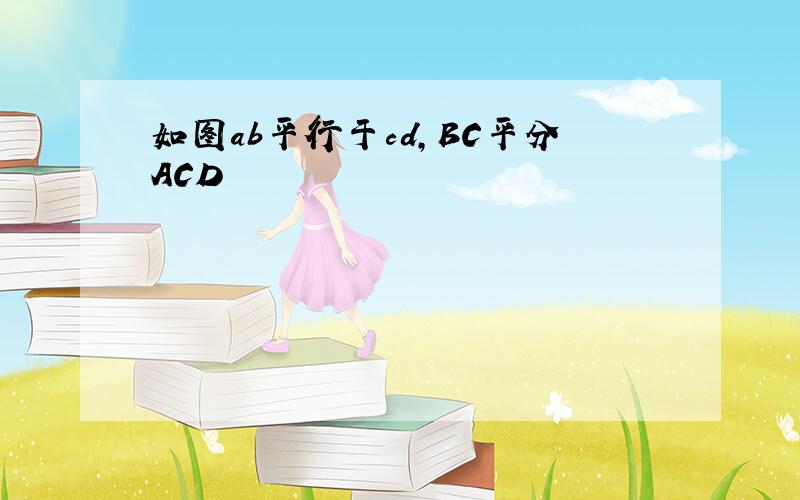 如图ab平行于cd,BC平分ACD