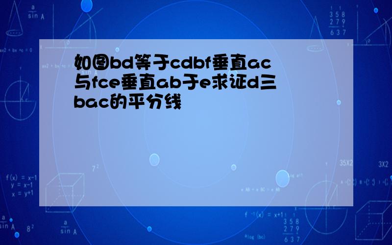 如图bd等于cdbf垂直ac与fce垂直ab于e求证d三bac的平分线