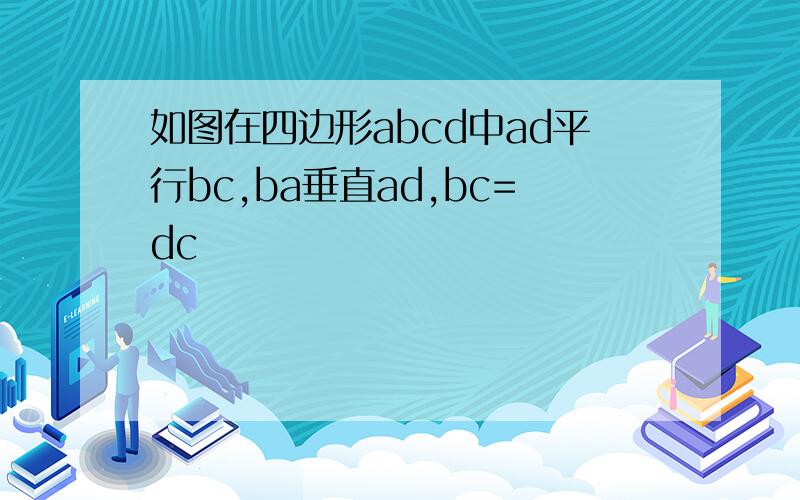 如图在四边形abcd中ad平行bc,ba垂直ad,bc=dc