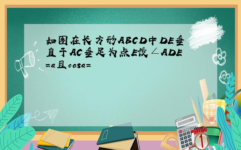 如图在长方形ABCD中DE垂直于AC垂足为点E设∠ADE=a且cosa=