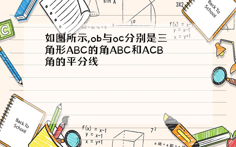 如图所示,ob与oc分别是三角形ABC的角ABC和ACB角的平分线