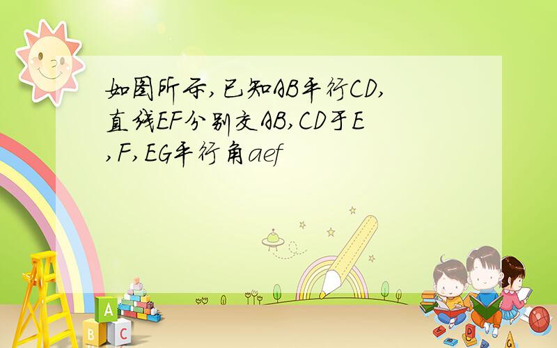 如图所示,已知AB平行CD,直线EF分别交AB,CD于E,F,EG平行角aef