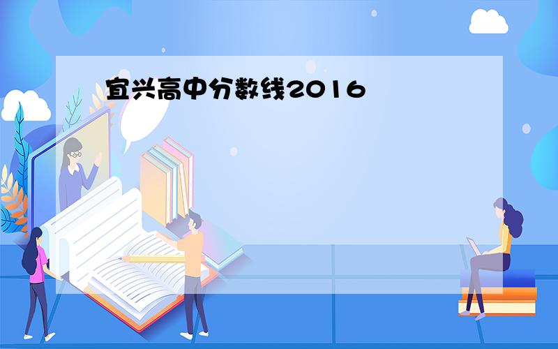 宜兴高中分数线2016