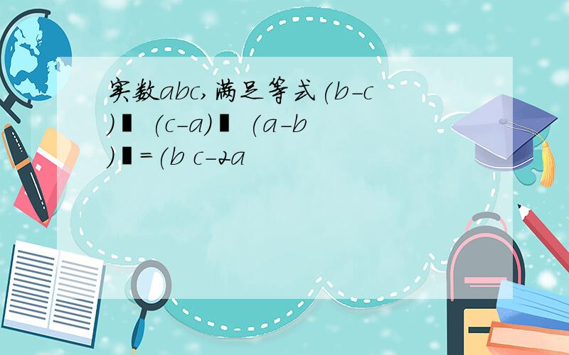 实数abc,满足等式(b-c)² (c-a)² (a-b)²=(b c-2a