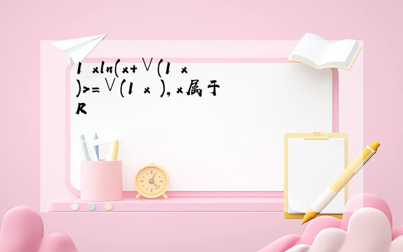 1 xln(x+∨(1 x²)>＝∨(1 x²),x属于R