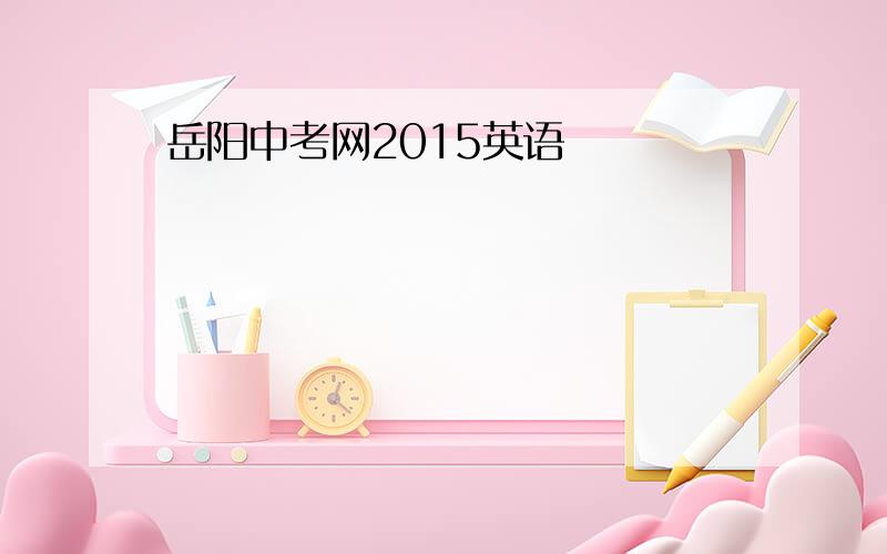 岳阳中考网2015英语