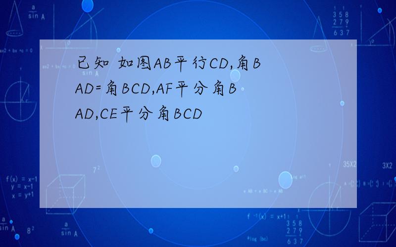 已知 如图AB平行CD,角BAD=角BCD,AF平分角BAD,CE平分角BCD