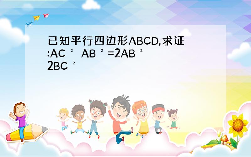 已知平行四边形ABCD,求证:AC² AB²=2AB² 2BC²