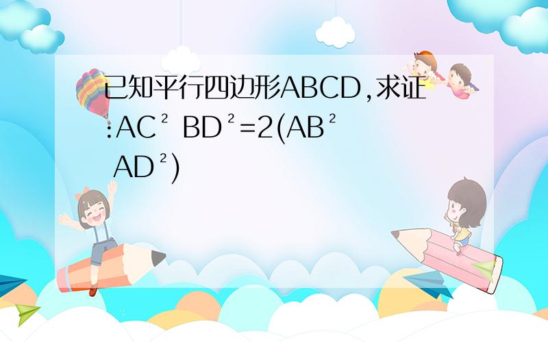 已知平行四边形ABCD,求证:AC² BD²=2(AB² AD²)