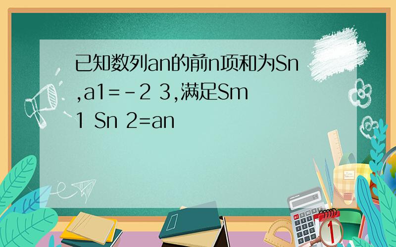 已知数列an的前n项和为Sn,a1=-2 3,满足Sm 1 Sn 2=an