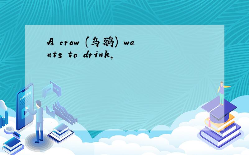 A crow (乌鸦) wants to drink,