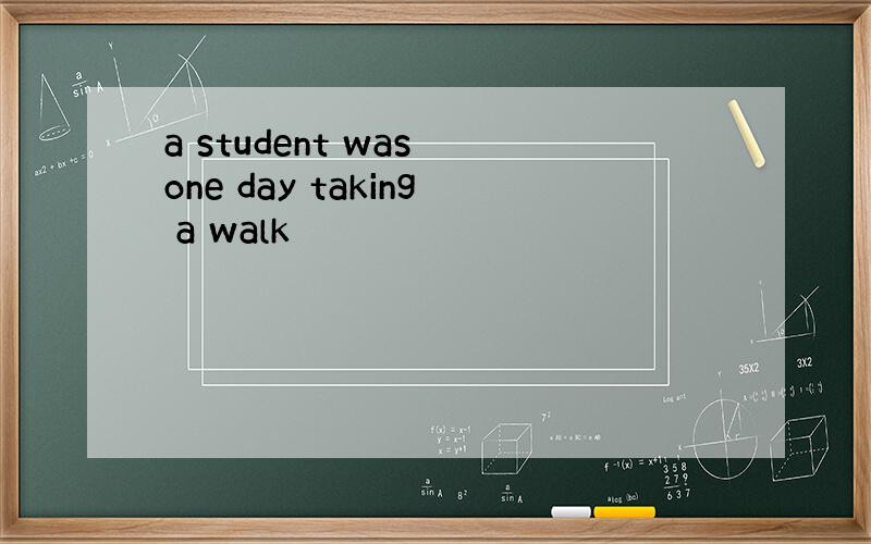 a student was one day taking a walk