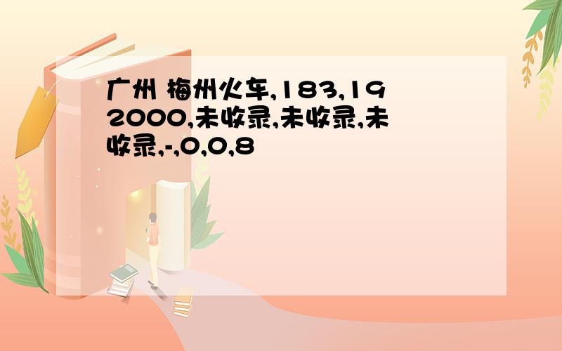 广州 梅州火车,183,192000,未收录,未收录,未收录,-,0,0,8