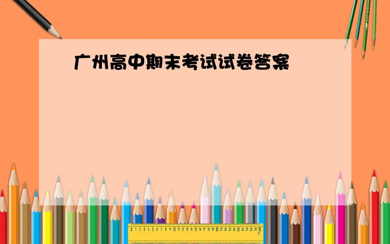 广州高中期末考试试卷答案