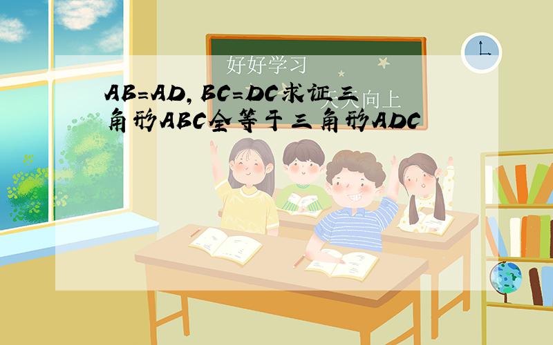 AB=AD,BC=DC求证三角形ABC全等于三角形ADC