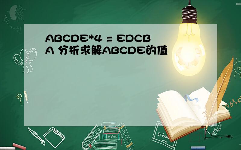 ABCDE*4 = EDCBA 分析求解ABCDE的值