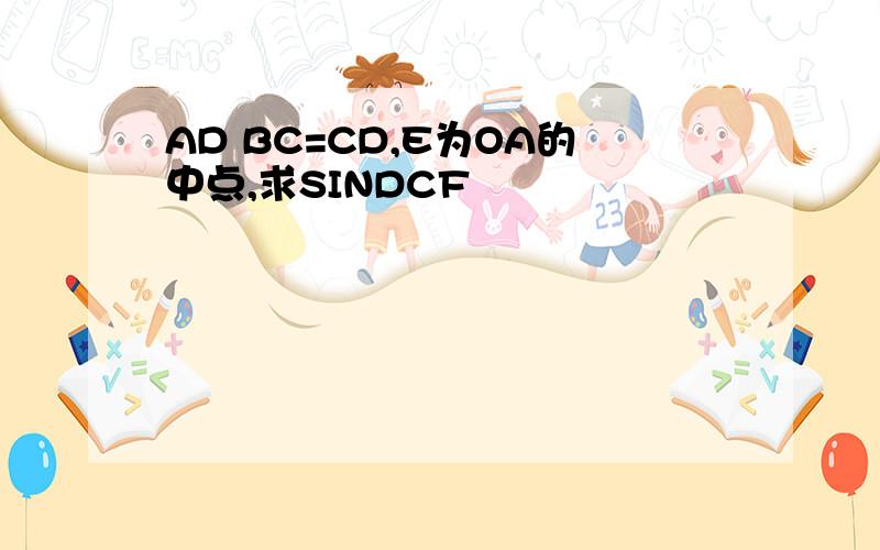 AD BC=CD,E为OA的中点,求SINDCF
