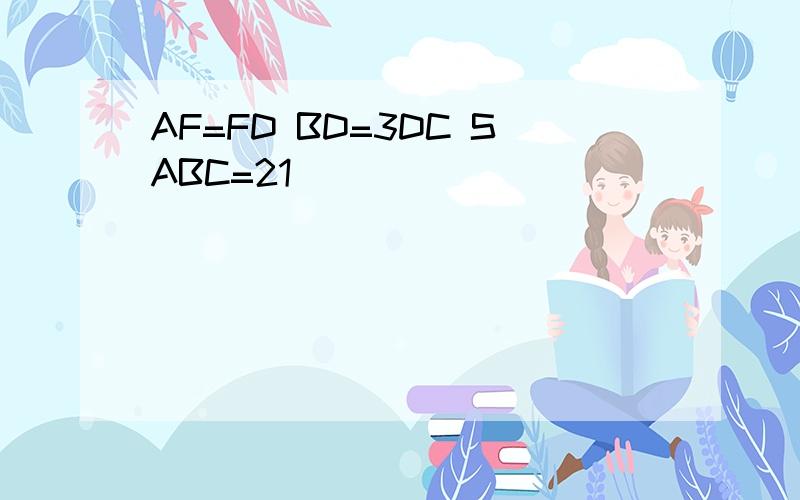AF=FD BD=3DC SABC=21