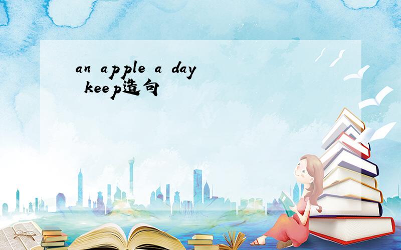 an apple a day keep造句