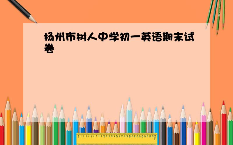 扬州市树人中学初一英语期末试卷