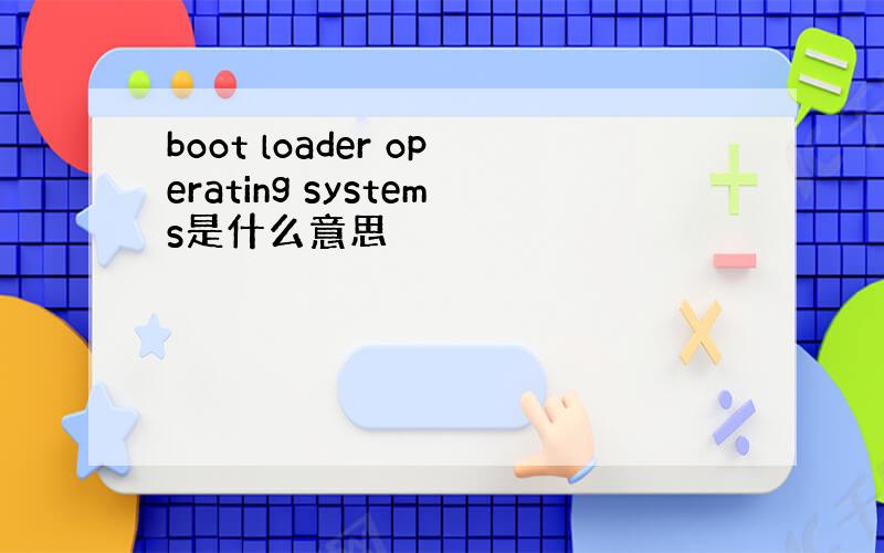 boot loader operating systems是什么意思