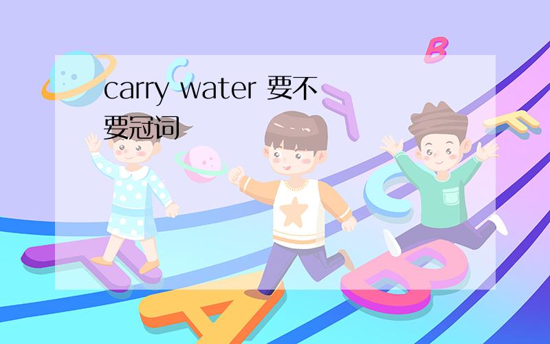 carry water 要不要冠词