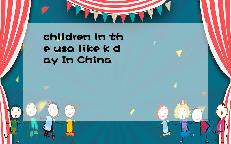 children in the usa like k day In China
