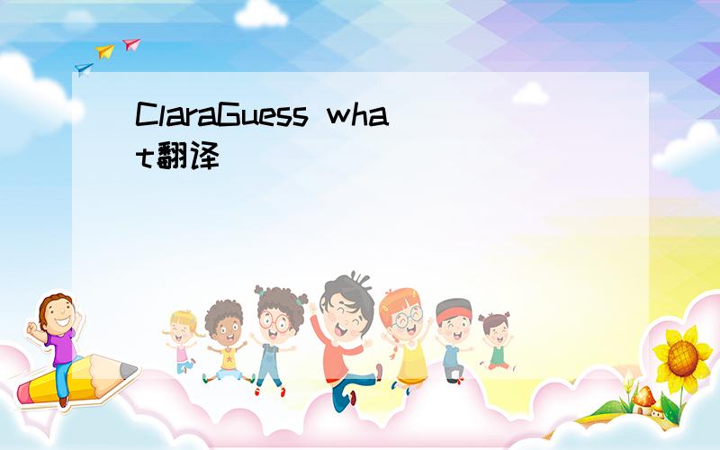 ClaraGuess what翻译