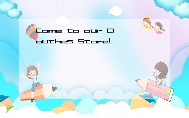 Come to our Clouthes Store!